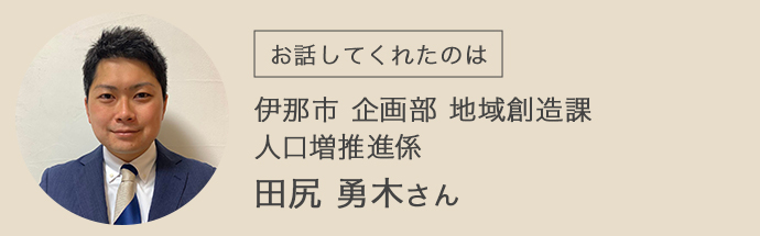 伊那市企画部　地域創造課　人口増推進係　田尻　勇木さん