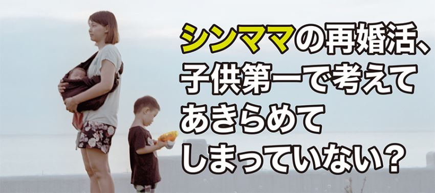 ♪シンママの再婚活、子供第一で考えてあきらめてしまっていない？