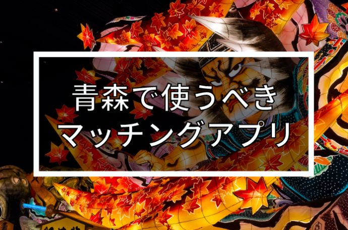 【2023年版】青森で出会いを探すならマッチングアプリ！おすすめ5選を年齢・目的別で紹介