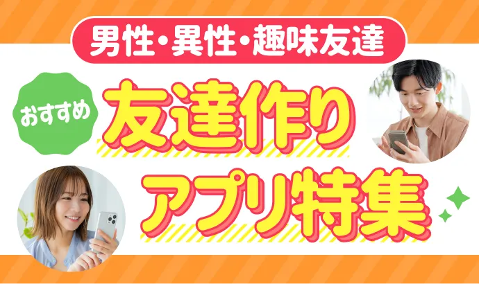 友達作りができるアプリ特集！同性・異性の友達・趣味友が探せる