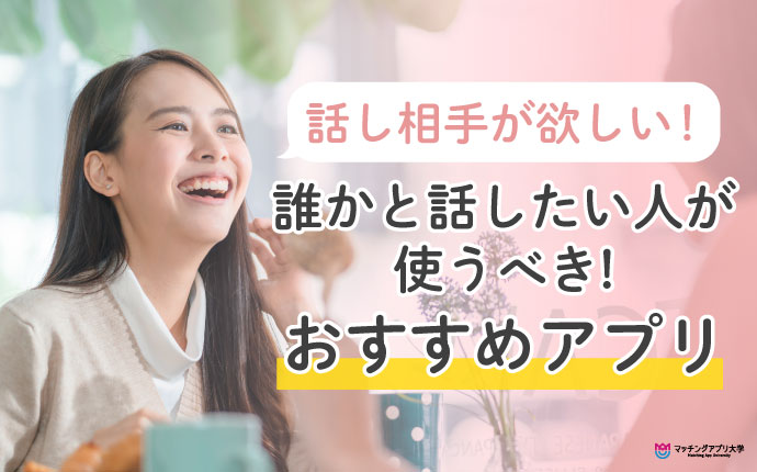 話し相手が欲しいならアプリで探せ！今すぐ誰かと話したい人が使うべきアプリ