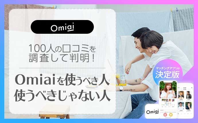 マッチングアプリOmiaiを使うべき人・使ってはいけない人！口コミ・評判まとめ