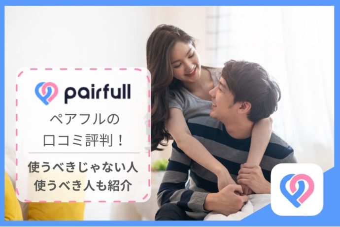 ペアフル(pairfull)の口コミ評判は？特徴・会員数などを実際にアプリを使って解説