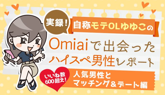 Omiaiでいいね数600超え！人気男性とマッチング＆デート