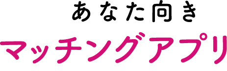 10秒でわかるあなた向きマッチングアプリ診断